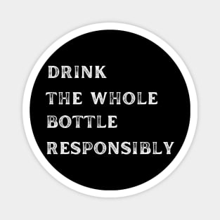 Drink The Whole Bottle Responsibly Magnet